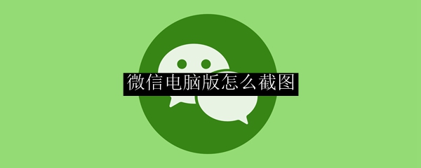 微信电脑版怎么截图