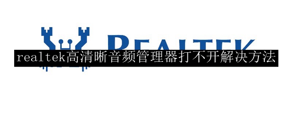 realtek高清晰音频管理器打不开解决方法