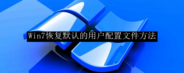 Win7恢复默认的用户配置文件方法