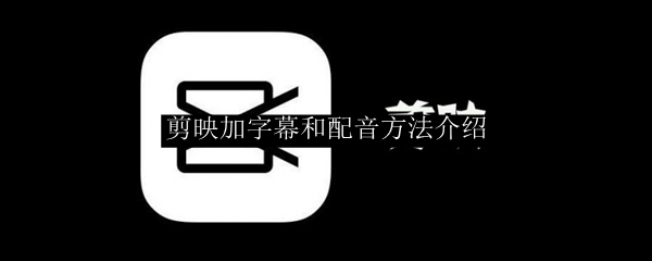 剪映加字幕和配音方法介绍