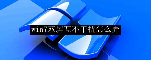 win7双屏互不干扰怎么弄