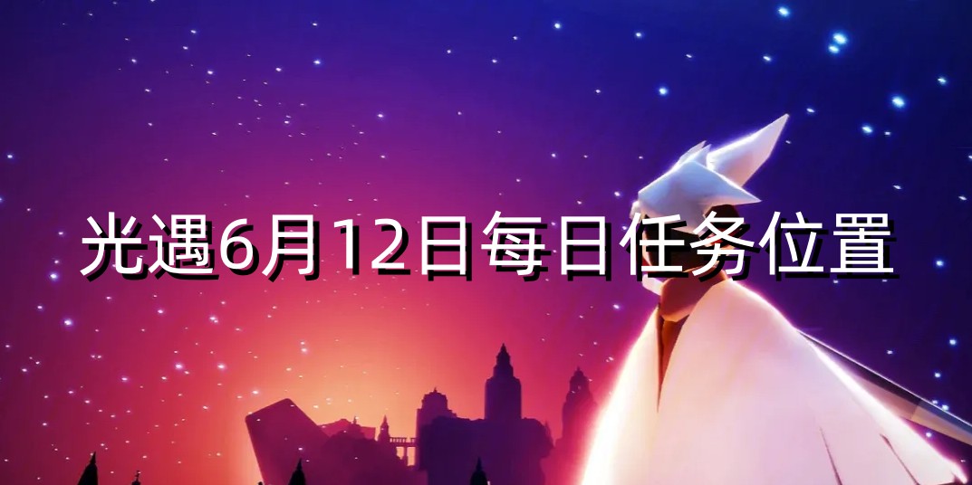 光遇6月12每日任务怎么做