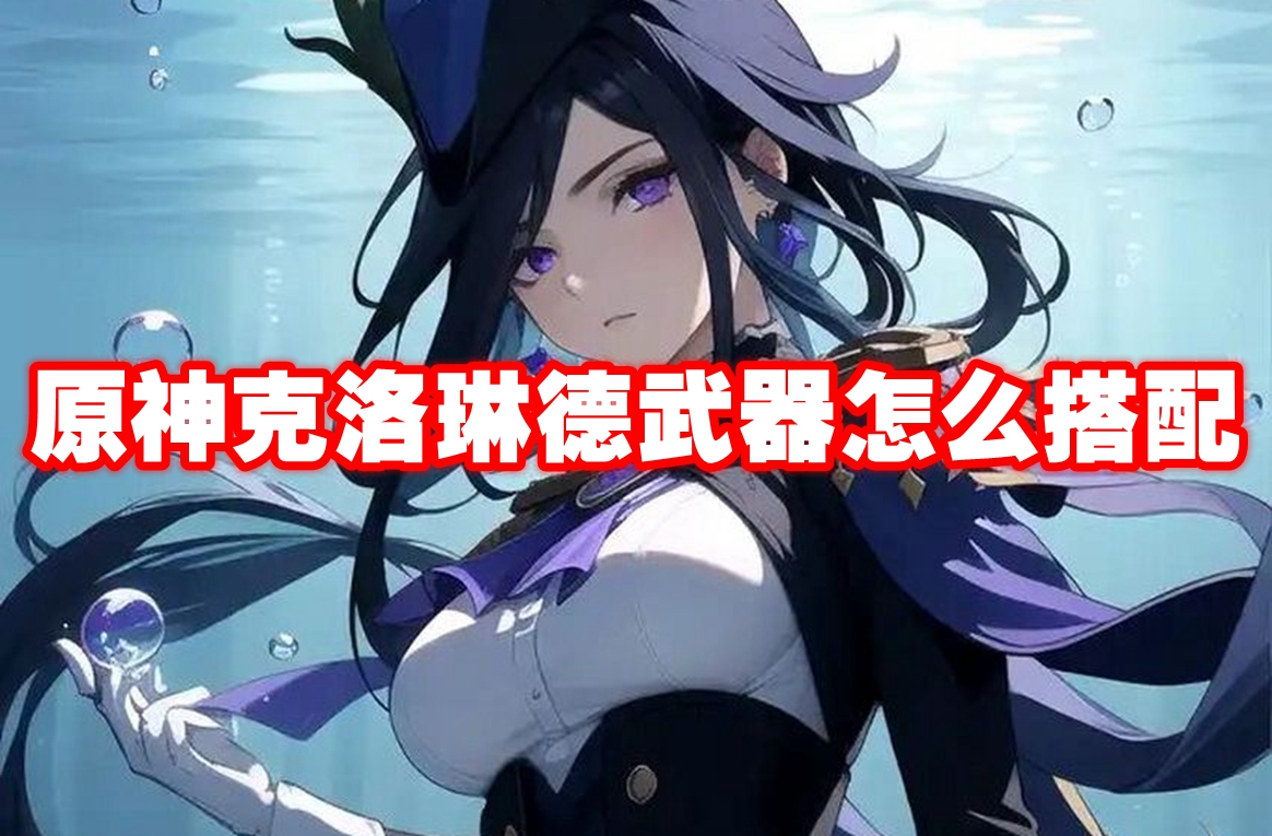 原神克洛琳德武器怎么搭配