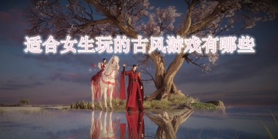 适合女生玩的古风游戏有哪些