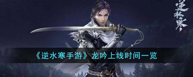 《逆水寒手游》龙吟上线时间一览