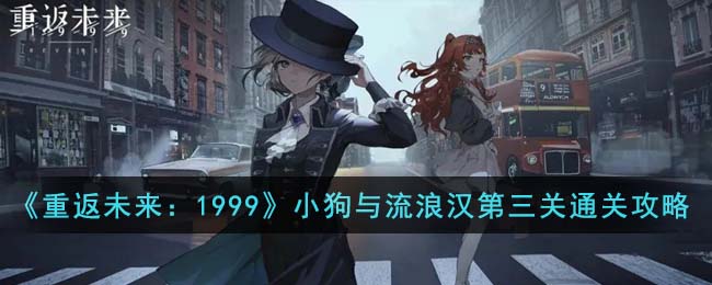 重返未来：1999小狗与流浪汉第三关通关攻略