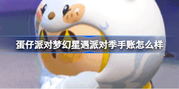 蛋仔派对梦幻星遇派对季手账怎么样