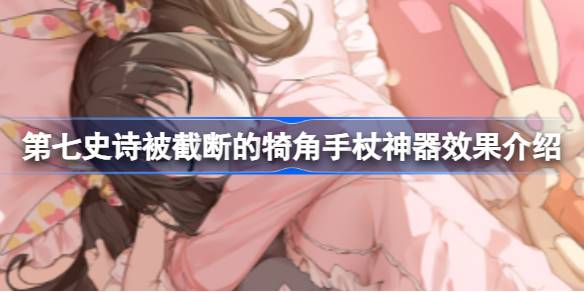 第七史诗神器被截断的犄角手杖有什么用 