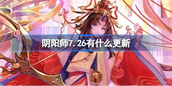 阴阳师7.26有什么更新