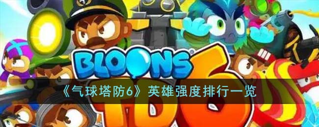 气球塔防6英雄强度排行一览